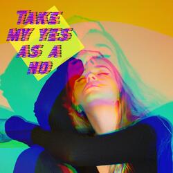 Take My Yes As a No