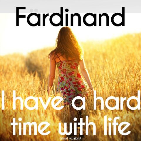 I have a hard time with life (Short Version)