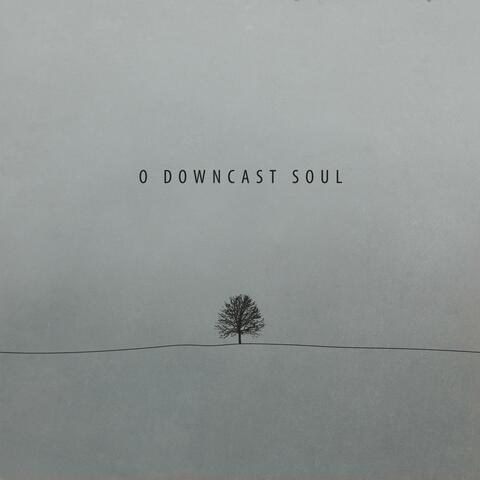 O Downcast Soul