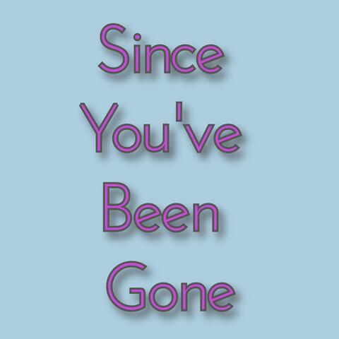 Since You've Been Gone