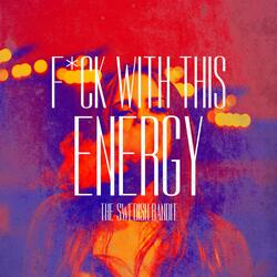 Fuck With This Energy