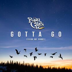 Gotta Go (Send Me Home)