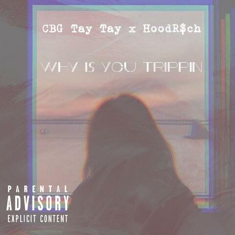 Why is You Trippin (feat. CBG TAY TAY)