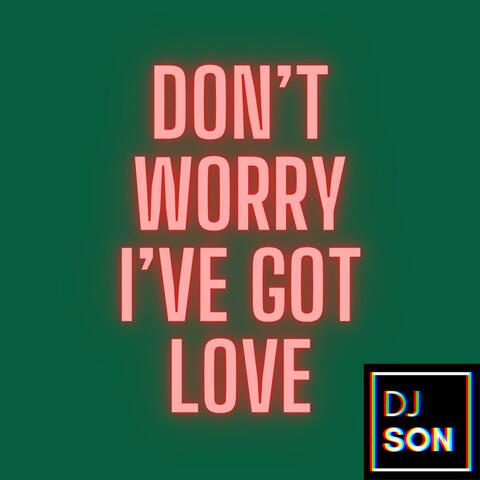 Don't Worry I've Got Love
