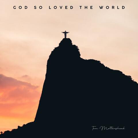 God So Loved The World