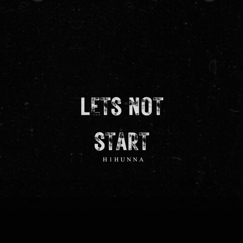 Lets not start