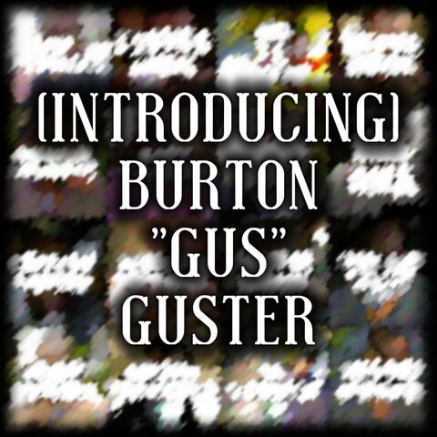 (Introducing) Burton "Gus" Guster