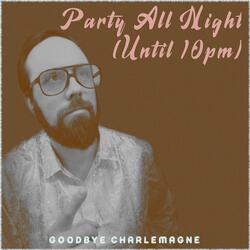 Party All Night (Until 10pm)
