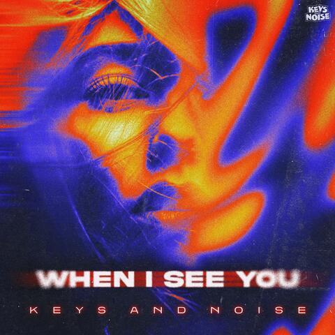 When I see you