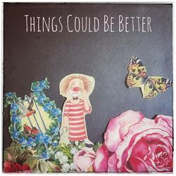 Things Could Be Better