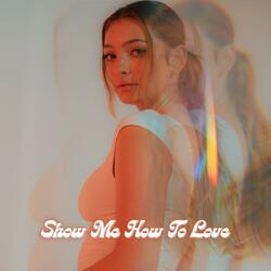 Show Me How To Love