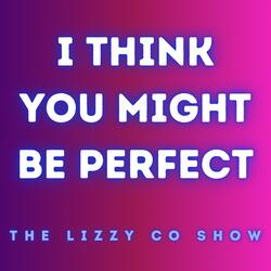 I Think You Might Be Perfect