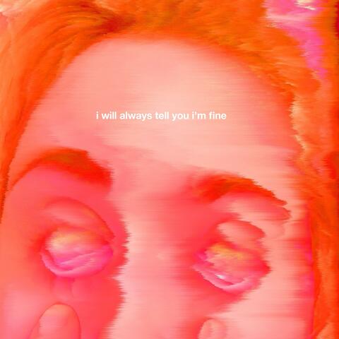 i will always tell you i'm fine