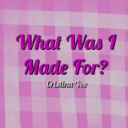 What Was I Made For?