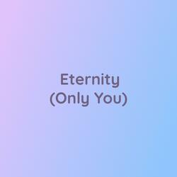 Eternity (Only You)