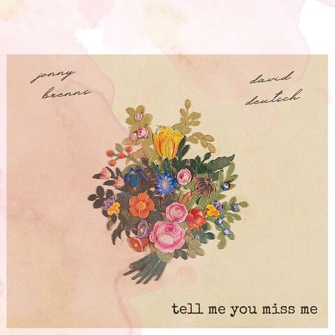 tell me you miss me