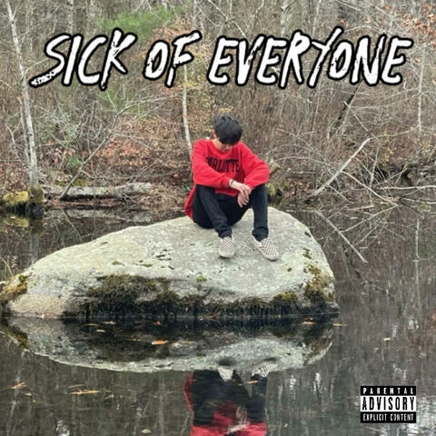 SICK OF EVERYONE