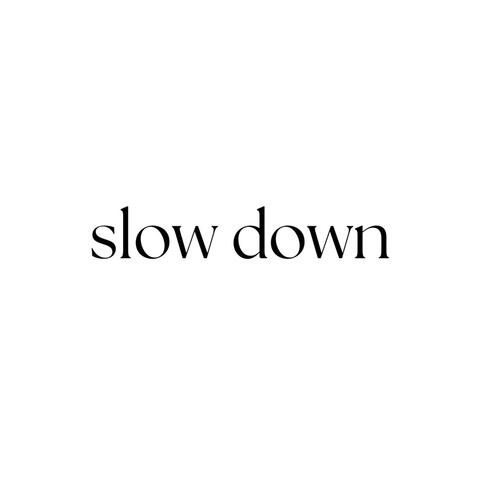 slow down