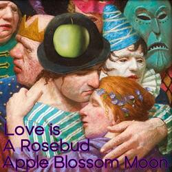 Love Is A Rosebud Apple Blossom Moon