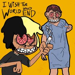 I Wish the World Would End (feat. SlumpWiddaPump)