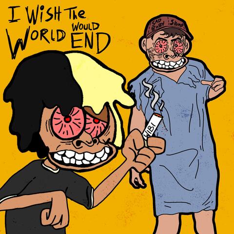 I Wish the World Would End (feat. SlumpWiddaPump)