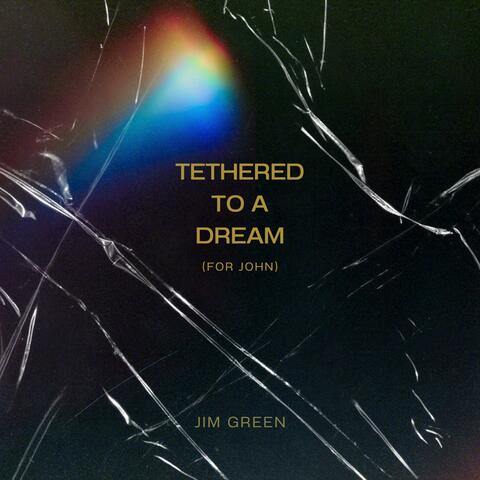 Tethered to a Dream (for John)