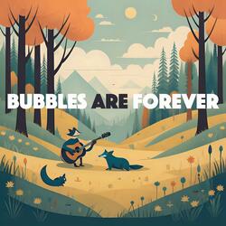 Bubbles Are Forever