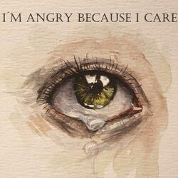 I´m Angry Because I Care