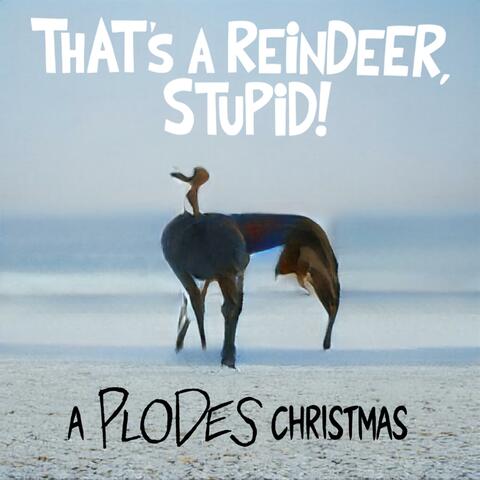 That's A Reindeer, Stupid! A Plodes Christmas