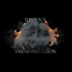 The Reign Of Friend Fear Crow