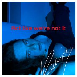 Act like we're not it