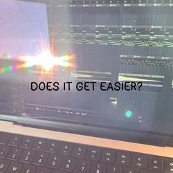 DOES IT GET EASIER?