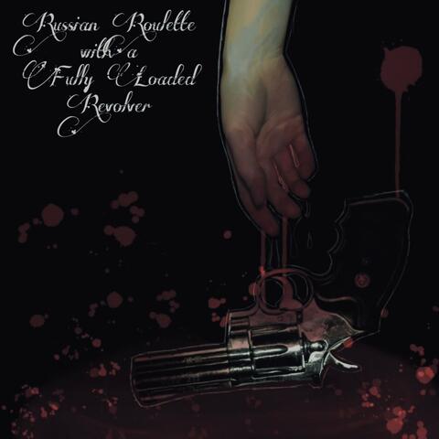 Russian Roulette With A Fully Loaded Revolver