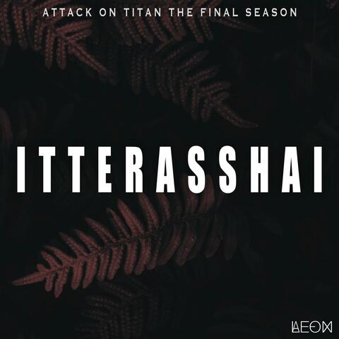 Itterasshai (From "Attack on Titan The Final Season")