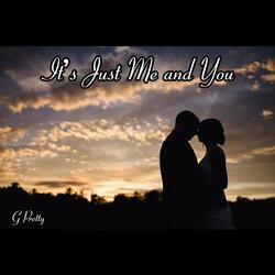 It's Just Me and You