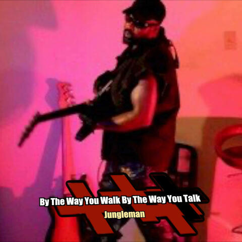 By The Way You Walk By The Way You Talk