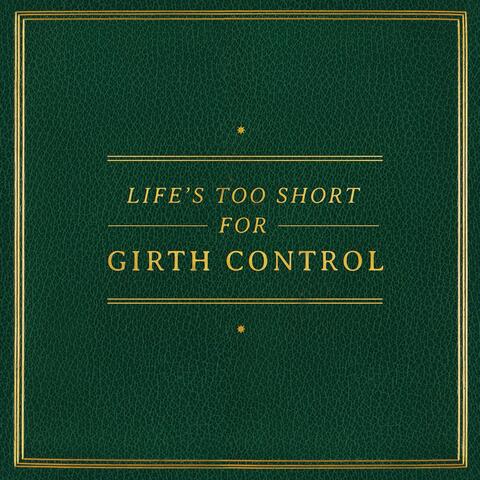 Life's Too Short for Girth Control