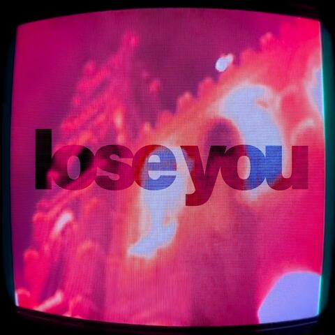 LOSE YOU