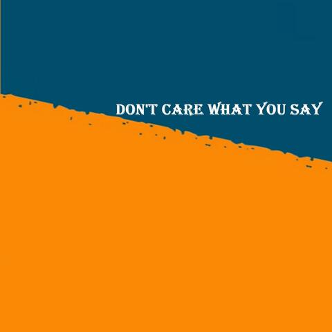 Don't Care What You Say