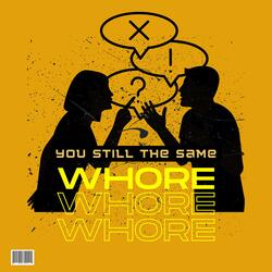 You Still The Same Whore