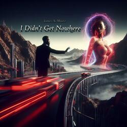 I Didn't Get Nowhere