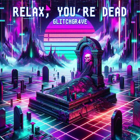 Relax, You're Dead