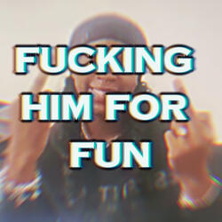 Fucking him for fun