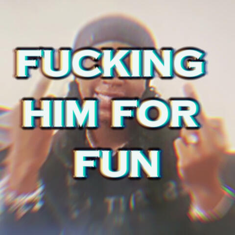 Fucking him for fun