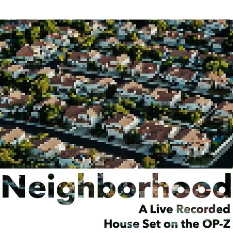 Neighborhood: A Live Recorded House Set on the OP-Z