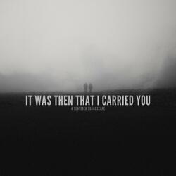 It was then that I carried you