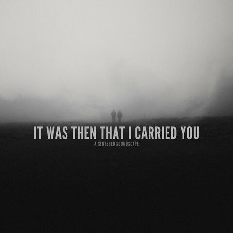 It was then that I carried you