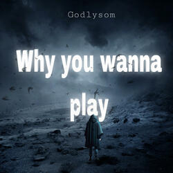 Why You Wanna Play