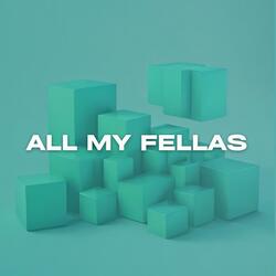 ALL MY FELLAS