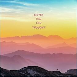 BETTER THAN YOU THOUGHT